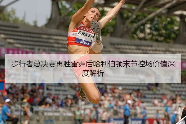 步行者总决赛再胜雷霆后哈利伯顿末节控场价值深度解析